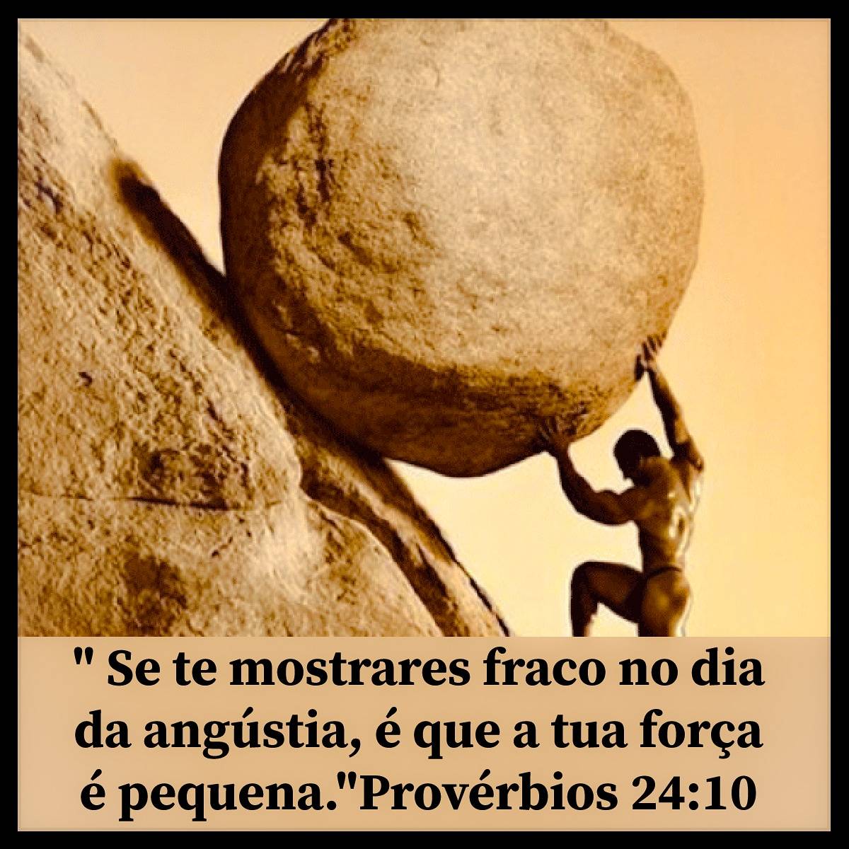 Provérbios 24: Se te mostrares fraco no dia da angústia, é que a tua força é pequena