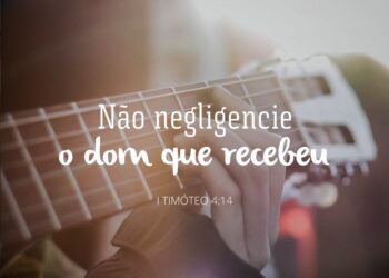 Palavra do Dia: não negligencie o dom que recebeu