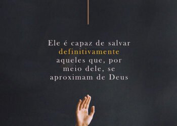 Palavra do Dia: Ele é capaz de salvar definitivamente aqueles que, por meio Dele, se aproximam de Deus