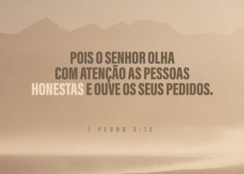 Palavra do Dia: pois o Senhor olha com atenção as pessoas honestas e ouve os seus pedidos