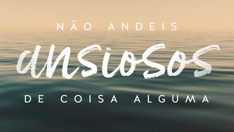 Palavra do Dia: Não andeis ansiosos por coisa alguma