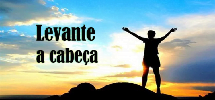 Palavra do Dia: Levante a cabeça!