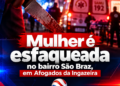 Mulher é esfaqueada no bairro São Braz, em Afogados da Ingazeira